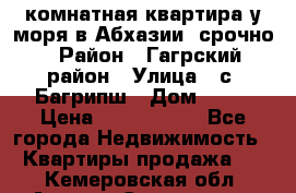 3 комнатная квартира у моря в Абхазии, срочно › Район ­ Гагрский район › Улица ­ с. Багрипш › Дом ­ 75 › Цена ­ 3 000 000 - Все города Недвижимость » Квартиры продажа   . Кемеровская обл.,Анжеро-Судженск г.